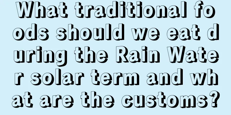 What traditional foods should we eat during the Rain Water solar term and what are the customs?