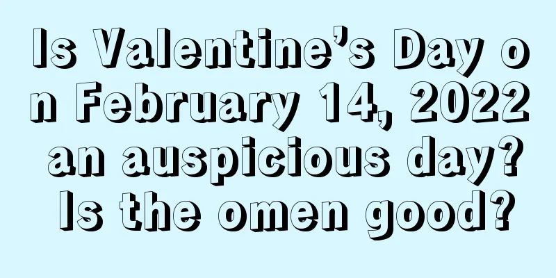 Is Valentine’s Day on February 14, 2022 an auspicious day? Is the omen good?