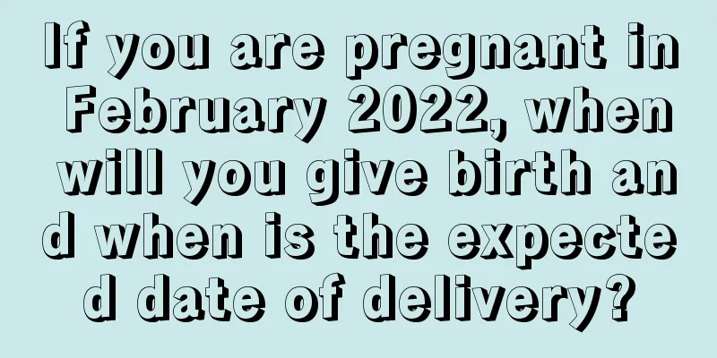 If you are pregnant in February 2022, when will you give birth and when is the expected date of delivery?
