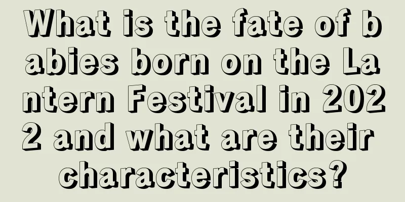 What is the fate of babies born on the Lantern Festival in 2022 and what are their characteristics?