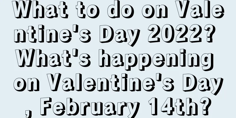 What to do on Valentine's Day 2022? What's happening on Valentine's Day, February 14th?