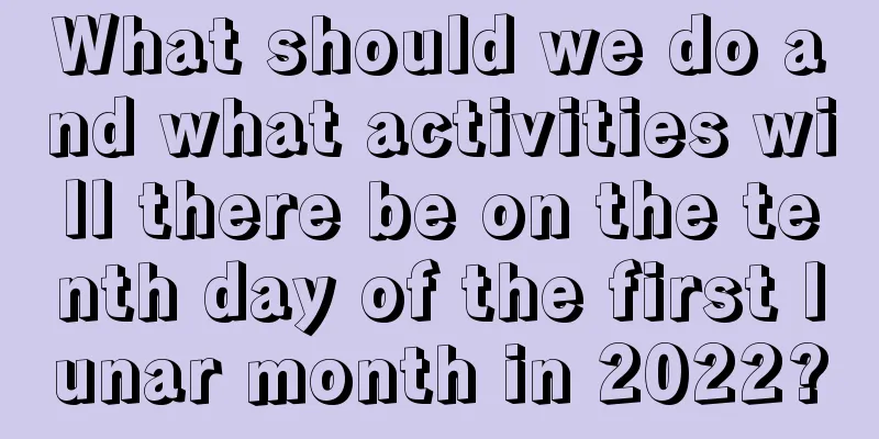 What should we do and what activities will there be on the tenth day of the first lunar month in 2022?