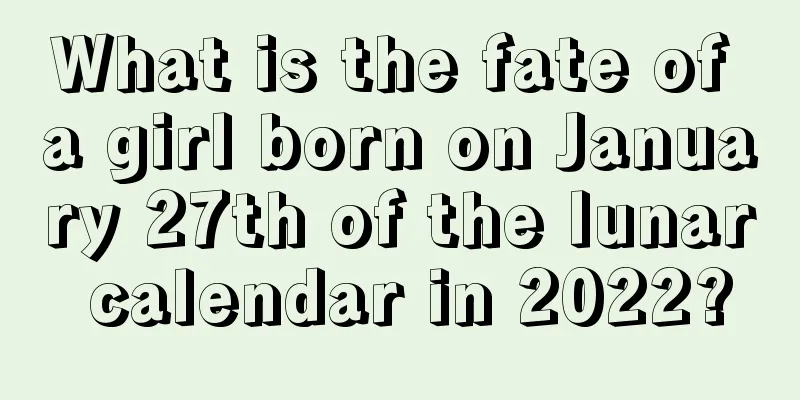 What is the fate of a girl born on January 27th of the lunar calendar in 2022?