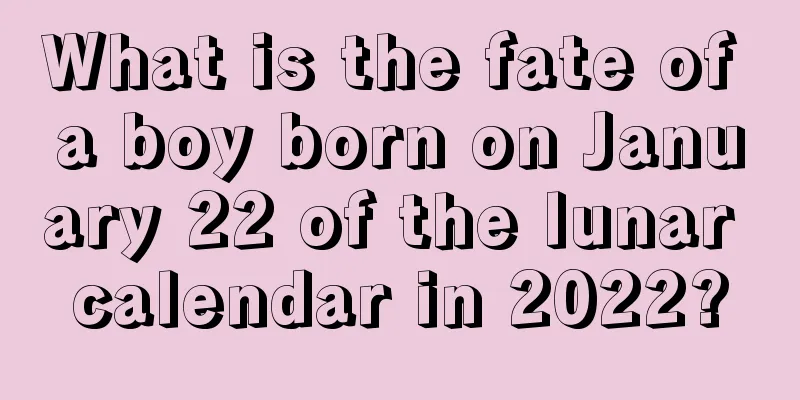 What is the fate of a boy born on January 22 of the lunar calendar in 2022?