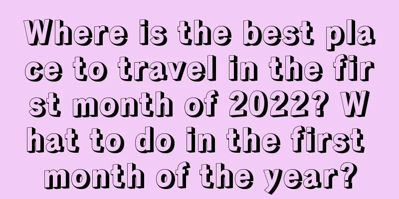 Where is the best place to travel in the first month of 2022? What to do in the first month of the year?
