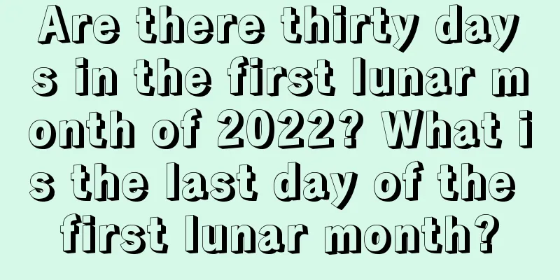 Are there thirty days in the first lunar month of 2022? What is the last day of the first lunar month?