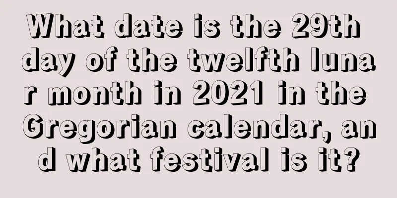 What date is the 29th day of the twelfth lunar month in 2021 in the Gregorian calendar, and what festival is it?