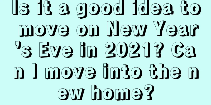 Is it a good idea to move on New Year’s Eve in 2021? Can I move into the new home?