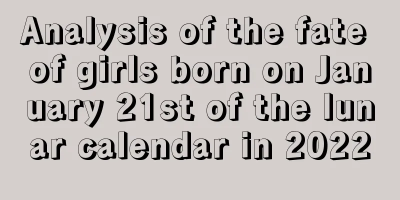 Analysis of the fate of girls born on January 21st of the lunar calendar in 2022