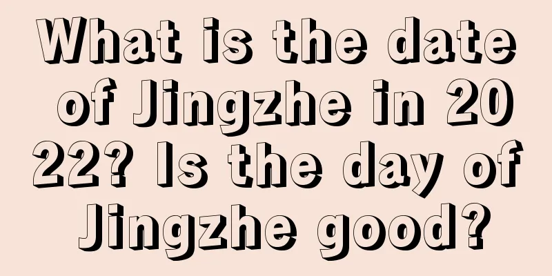What is the date of Jingzhe in 2022? Is the day of Jingzhe good?