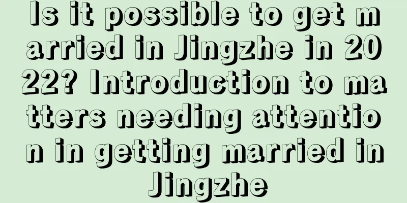 Is it possible to get married in Jingzhe in 2022? Introduction to matters needing attention in getting married in Jingzhe