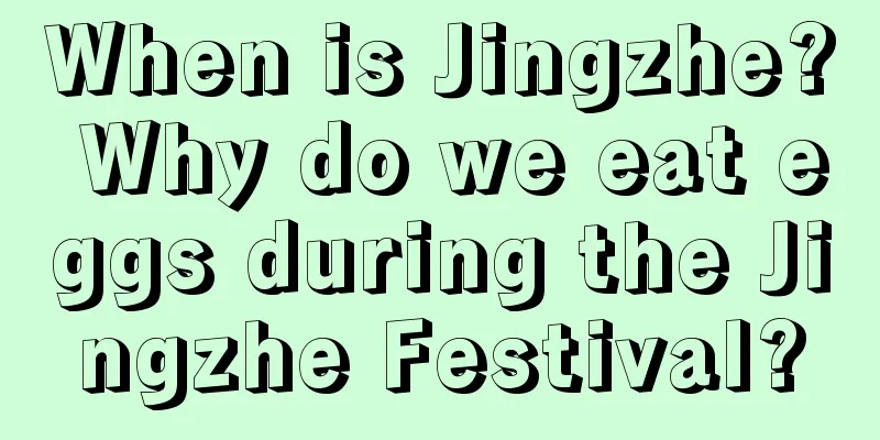 When is Jingzhe? Why do we eat eggs during the Jingzhe Festival?