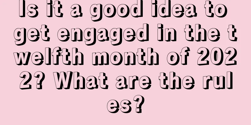Is it a good idea to get engaged in the twelfth month of 2022? What are the rules?