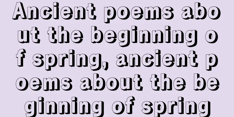 Ancient poems about the beginning of spring, ancient poems about the beginning of spring