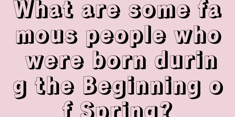 What are some famous people who were born during the Beginning of Spring?