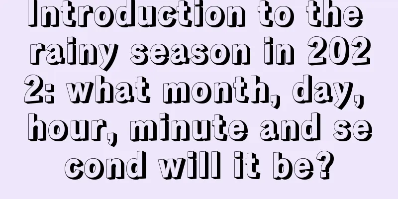 Introduction to the rainy season in 2022: what month, day, hour, minute and second will it be?