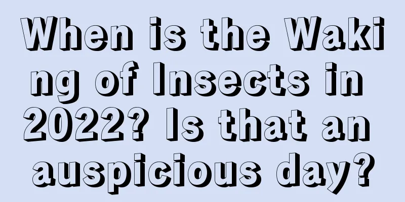 When is the Waking of Insects in 2022? Is that an auspicious day?