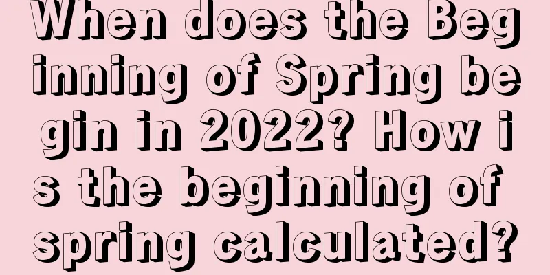 When does the Beginning of Spring begin in 2022? How is the beginning of spring calculated?
