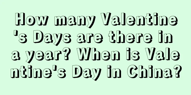 How many Valentine's Days are there in a year? When is Valentine's Day in China?