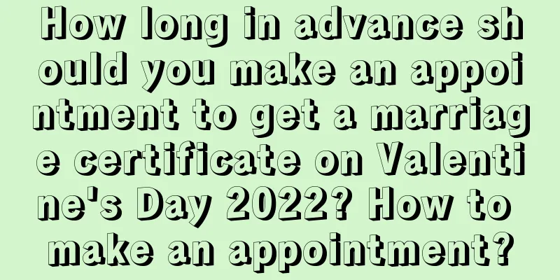 How long in advance should you make an appointment to get a marriage certificate on Valentine's Day 2022? How to make an appointment?