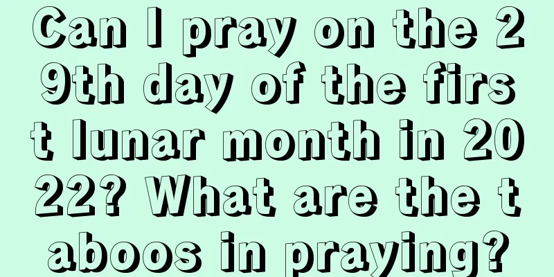 Can I pray on the 29th day of the first lunar month in 2022? What are the taboos in praying?