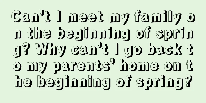 Can’t I meet my family on the beginning of spring? Why can’t I go back to my parents’ home on the beginning of spring?