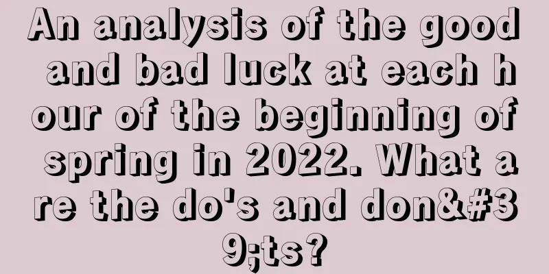 An analysis of the good and bad luck at each hour of the beginning of spring in 2022. What are the do's and don'ts?