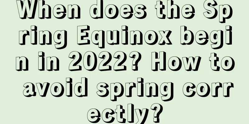 When does the Spring Equinox begin in 2022? How to avoid spring correctly?