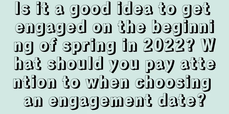 Is it a good idea to get engaged on the beginning of spring in 2022? What should you pay attention to when choosing an engagement date?