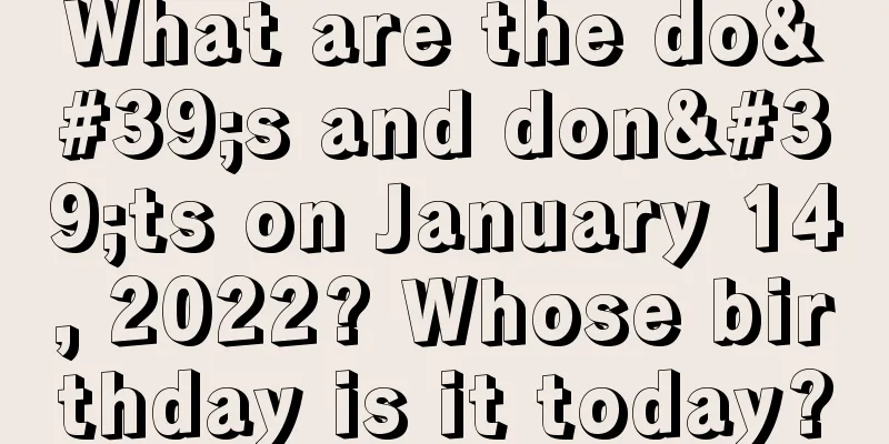 What are the do's and don'ts on January 14, 2022? Whose birthday is it today?