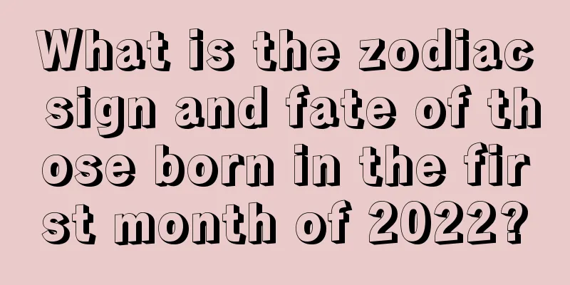 What is the zodiac sign and fate of those born in the first month of 2022?