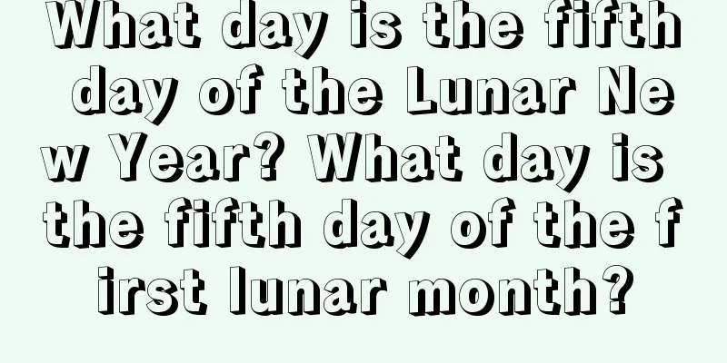 What day is the fifth day of the Lunar New Year? What day is the fifth day of the first lunar month?