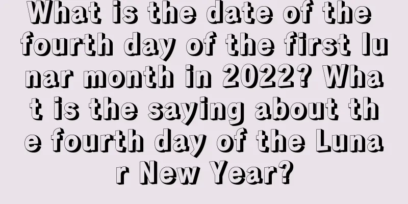 What is the date of the fourth day of the first lunar month in 2022? What is the saying about the fourth day of the Lunar New Year?
