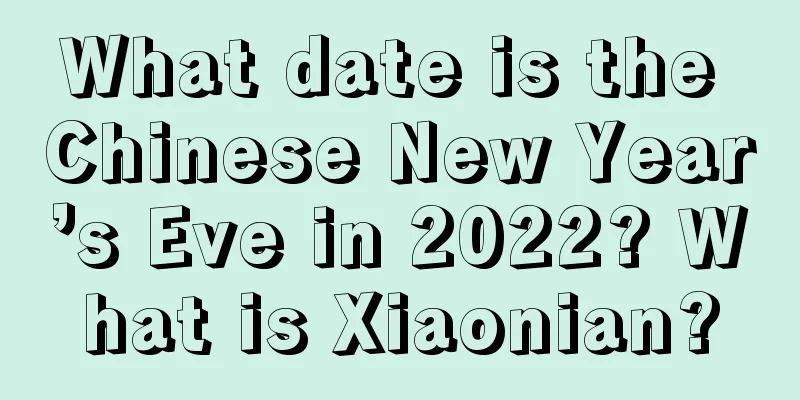 What date is the Chinese New Year’s Eve in 2022? What is Xiaonian?