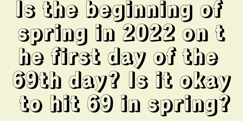 Is the beginning of spring in 2022 on the first day of the 69th day? Is it okay to hit 69 in spring?
