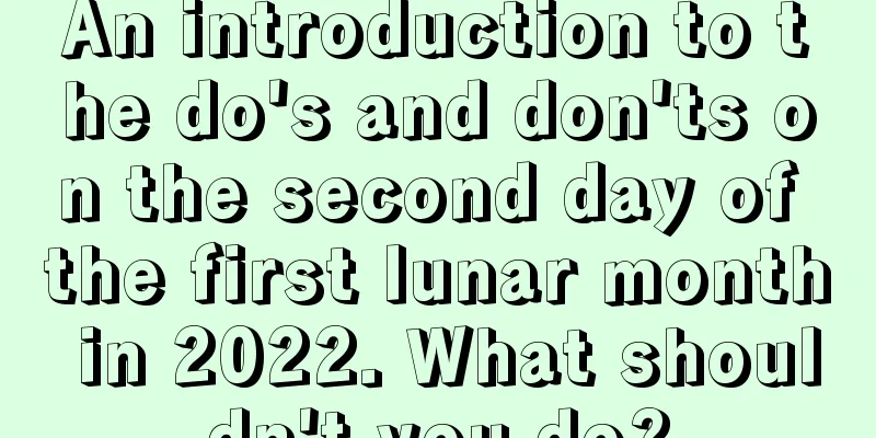An introduction to the do's and don'ts on the second day of the first lunar month in 2022. What shouldn't you do?