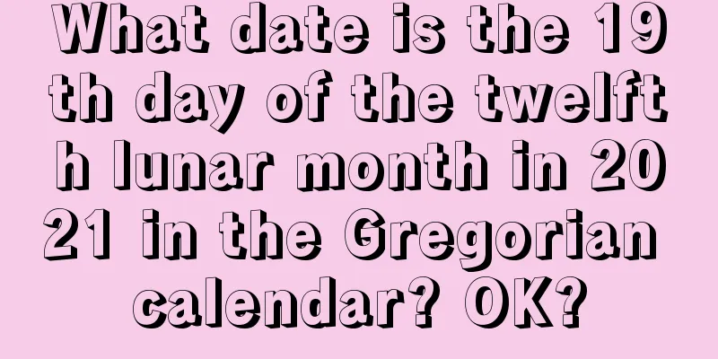 What date is the 19th day of the twelfth lunar month in 2021 in the Gregorian calendar? OK?