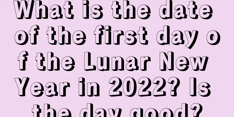 What is the date of the first day of the Lunar New Year in 2022? Is the day good?