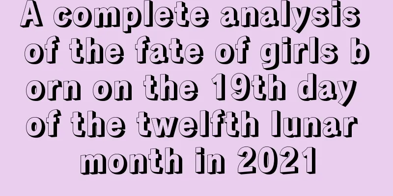 A complete analysis of the fate of girls born on the 19th day of the twelfth lunar month in 2021