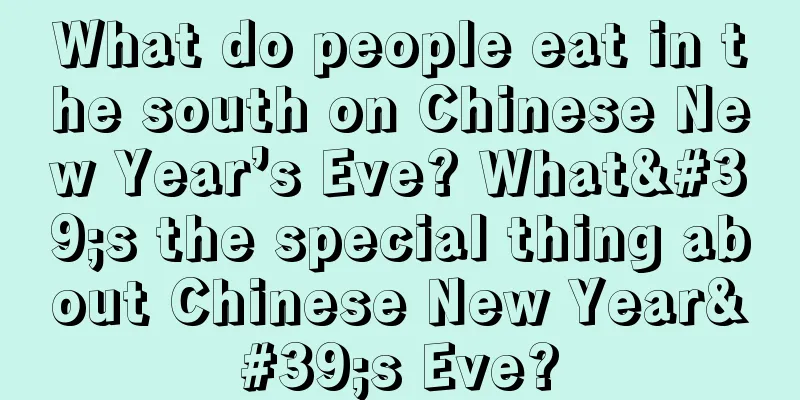 What do people eat in the south on Chinese New Year’s Eve? What's the special thing about Chinese New Year's Eve?