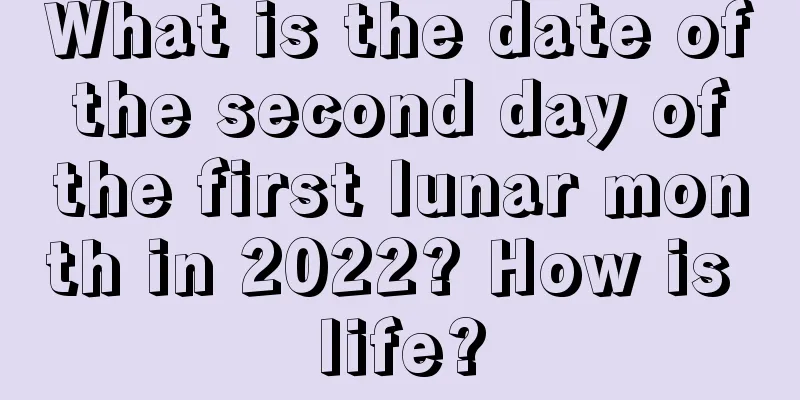 What is the date of the second day of the first lunar month in 2022? How is life?