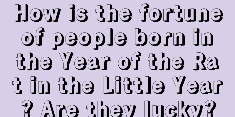 How is the fortune of people born in the Year of the Rat in the Little Year? Are they lucky?