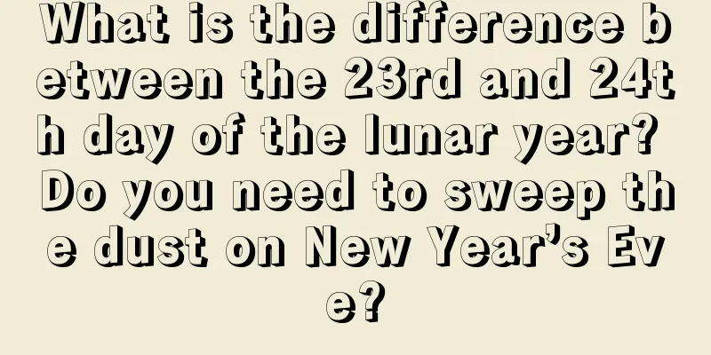 What is the difference between the 23rd and 24th day of the lunar year? Do you need to sweep the dust on New Year’s Eve?