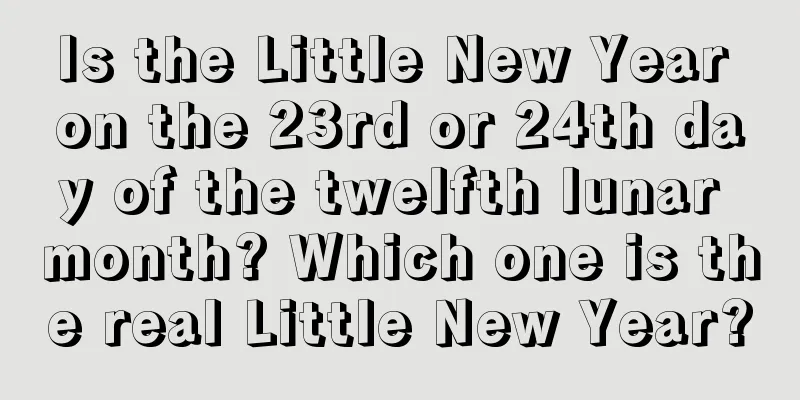 Is the Little New Year on the 23rd or 24th day of the twelfth lunar month? Which one is the real Little New Year?
