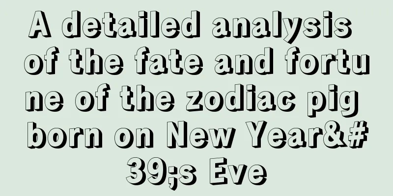 A detailed analysis of the fate and fortune of the zodiac pig born on New Year's Eve