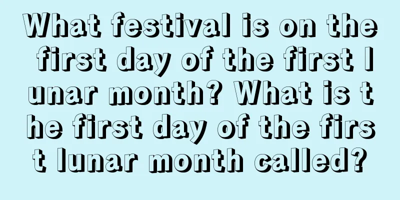 What festival is on the first day of the first lunar month? What is the first day of the first lunar month called?