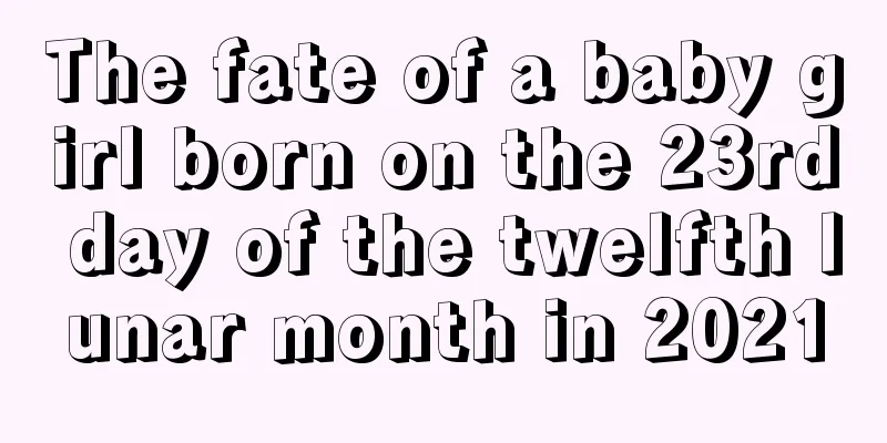 The fate of a baby girl born on the 23rd day of the twelfth lunar month in 2021