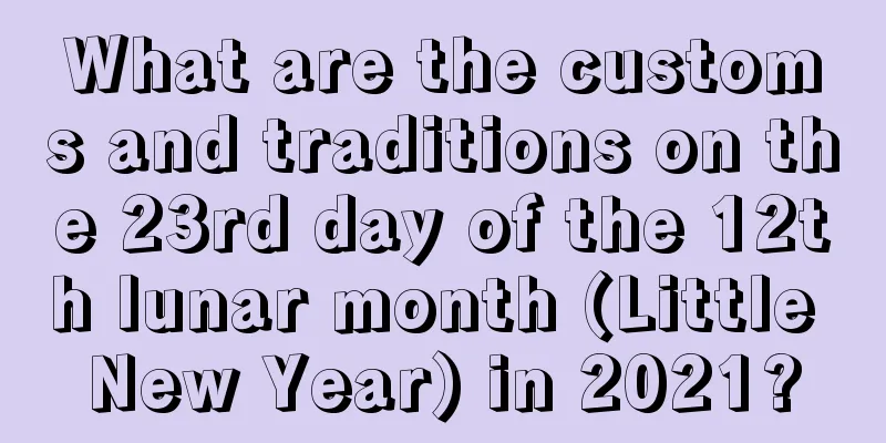 What are the customs and traditions on the 23rd day of the 12th lunar month (Little New Year) in 2021?