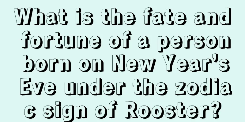 What is the fate and fortune of a person born on New Year’s Eve under the zodiac sign of Rooster?