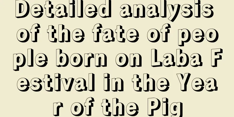 Detailed analysis of the fate of people born on Laba Festival in the Year of the Pig